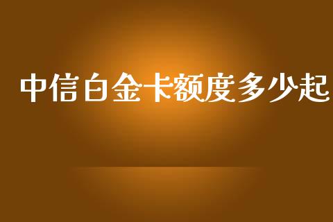 中信白金卡额度多少起_https://qh.lansai.wang_海康威视股票_第1张