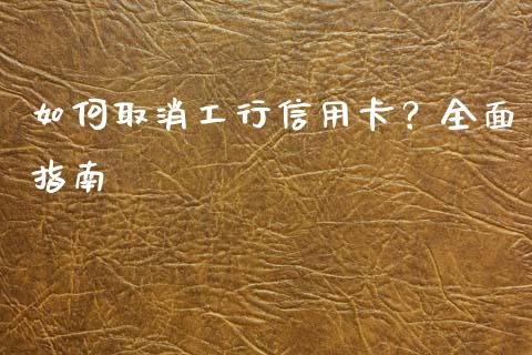 如何取消工行信用卡？全面指南_https://qh.lansai.wang_股票技术分析_第1张