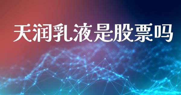 天润乳液是股票吗_https://qh.lansai.wang_期货理财_第1张