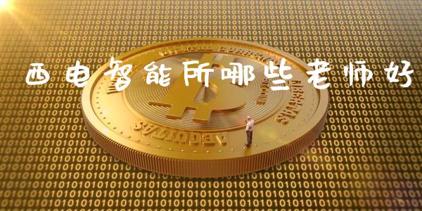 西电智能所哪些老师好_https://qh.lansai.wang_股票新闻_第1张