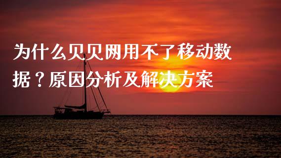 为什么贝贝网用不了移动数据？原因分析及解决方案_https://qh.lansai.wang_期货理财_第1张