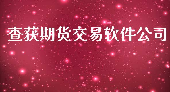 查获期货交易软件公司_https://qh.lansai.wang_期货理财_第1张