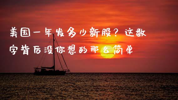 美国一年发多少新股？这数字背后没你想的那么简单_https://qh.lansai.wang_新股数据_第1张