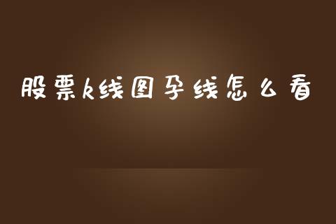 股票k线图孕线怎么看_https://qh.lansai.wang_新股数据_第1张