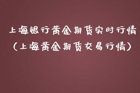上海银行黄金期货实时行情（上海黄金期货交易行情）_https://qh.lansai.wang_期货喊单_第1张