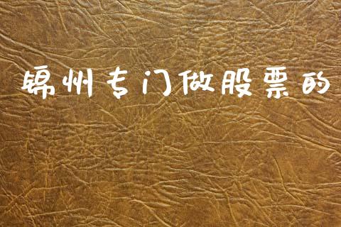 锦州专门做股票的_https://qh.lansai.wang_期货理财_第1张
