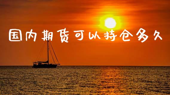 国内期货可以持仓多久_https://qh.lansai.wang_期货理财_第1张