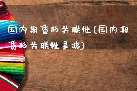 国内期货的关联性(国内期货的关联性是指)_https://qh.lansai.wang_期货喊单_第1张