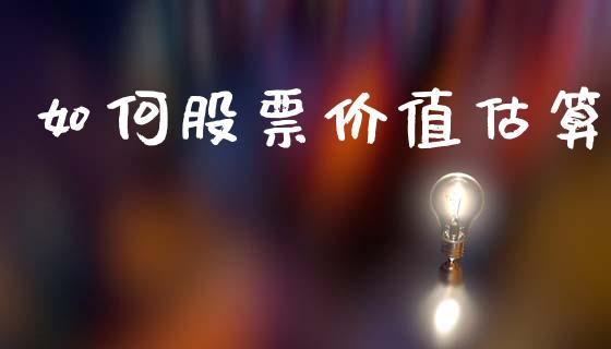 如何股票价值估算_https://qh.lansai.wang_新股数据_第1张