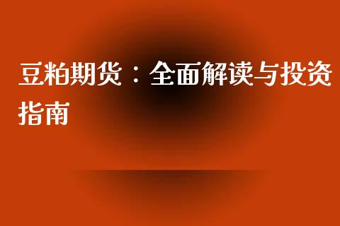 豆粕期货：全面解读与投资指南_https://qh.lansai.wang_新股数据_第1张