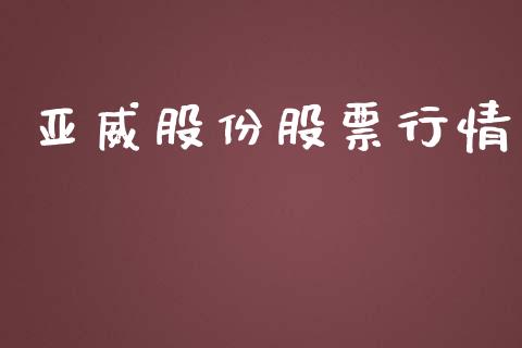 亚威股份股票行情_https://qh.lansai.wang_股票新闻_第1张