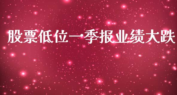 股票低位一季报业绩大跌_https://qh.lansai.wang_新股数据_第1张