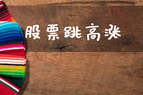 股票跳高涨_https://qh.lansai.wang_新股数据_第1张