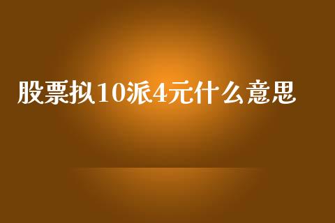 股票拟10派4元什么意思_https://qh.lansai.wang_期货喊单_第1张