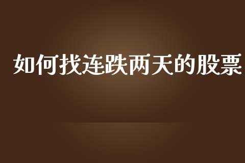 如何找连跌两天的股票_https://qh.lansai.wang_新股数据_第1张