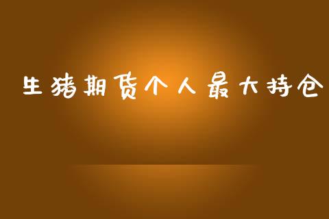 生猪期货个人最大持仓_https://qh.lansai.wang_期货怎么玩_第1张