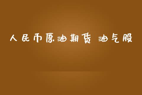 人民币原油期货 油气股_https://qh.lansai.wang_期货怎么玩_第1张