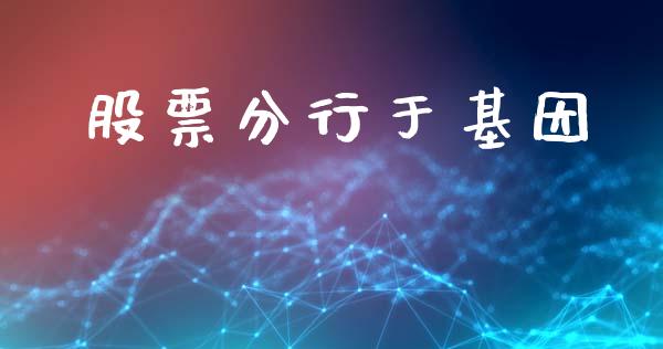 股票分行于基因_https://qh.lansai.wang_新股数据_第1张