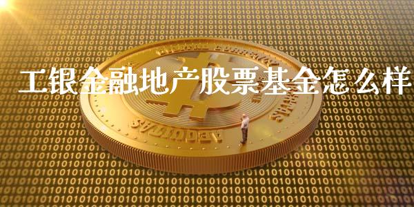 工银金融地产股票基金怎么样_https://qh.lansai.wang_新股数据_第1张