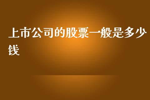 上市公司的股票一般是多少钱_https://qh.lansai.wang_期货理财_第1张