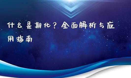 什么是期化?全面解析与应用指南_新股数据_第1张_起点期货网 什么是期化?全面解析与应用指南_https://qh.lansai.wang_新股数据_第1张
