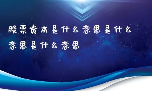 股票资本是什么意思是什么意思是什么意思_https://qh.lansai.wang_期货理财_第1张
