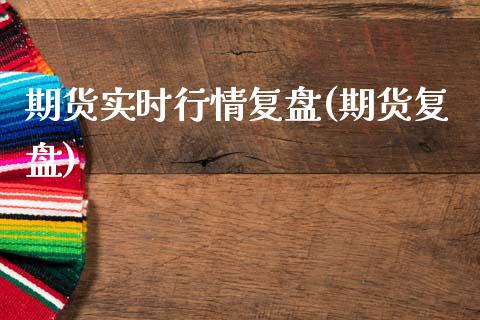 期货实时行情复盘(期货复盘)_https://qh.lansai.wang_期货喊单_第1张