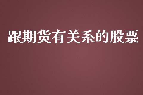 跟期货有关系的股票_https://qh.lansai.wang_期货理财_第1张