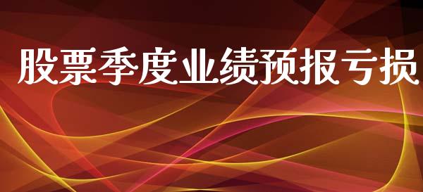 股票季度业绩预报亏损_https://qh.lansai.wang_新股数据_第1张