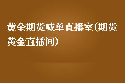 黄金期货喊单直播室(期货黄金直播间)_https://qh.lansai.wang_期货喊单_第1张