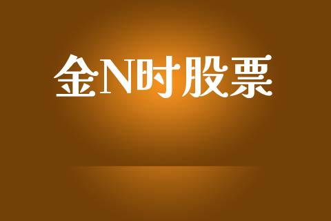 金N时股票_https://qh.lansai.wang_期货理财_第1张