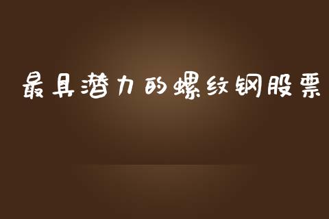最具潜力的螺纹钢股票_https://qh.lansai.wang_期货怎么玩_第1张