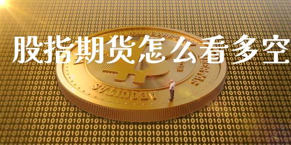 股指期货怎么看多空_https://qh.lansai.wang_期货理财_第1张
