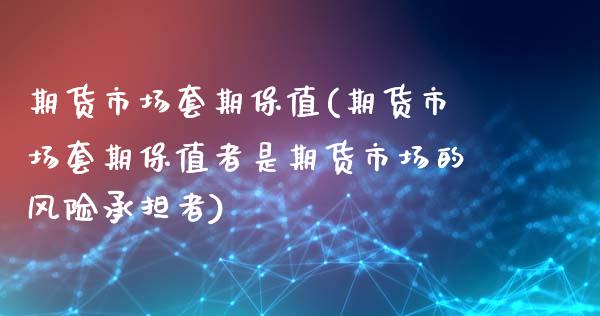 期货市场套期保值(期货市场套期保值者是期货市场的风险承担者)_https://qh.lansai.wang_期货喊单_第1张