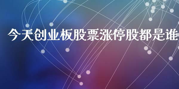 今天创业板股票涨停股都是谁_https://qh.lansai.wang_期货喊单_第1张