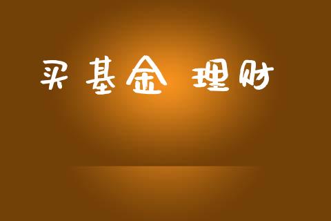 买基金 理财_https://qh.lansai.wang_期货理财_第1张