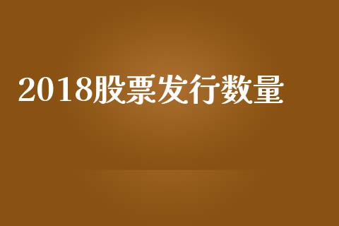 2018股票发行数量_https://qh.lansai.wang_期货喊单_第1张