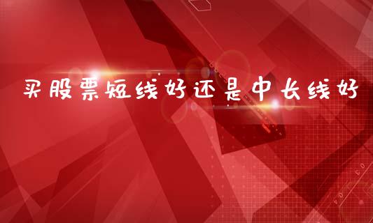 买股票短线好还是中长线好_https://qh.lansai.wang_期货怎么玩_第1张