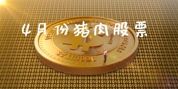 4月份猪肉股票_https://qh.lansai.wang_新股数据_第1张