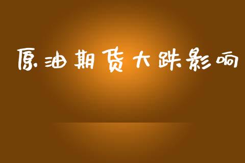 原油期货大跌影响_https://qh.lansai.wang_期货怎么玩_第1张