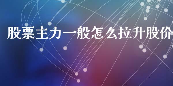 股票主力一般怎么拉升股价_https://qh.lansai.wang_新股数据_第1张