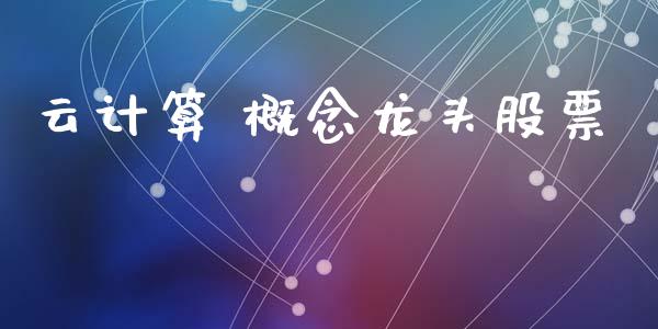 云计算 概念龙头股票_https://qh.lansai.wang_期货理财_第1张