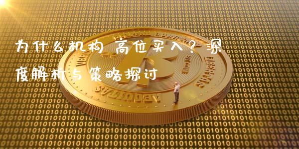 为什么机构 高位买入？深度解析与策略探讨_https://qh.lansai.wang_新股数据_第1张