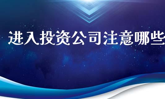 进入投资公司注意哪些_https://qh.lansai.wang_新股数据_第1张