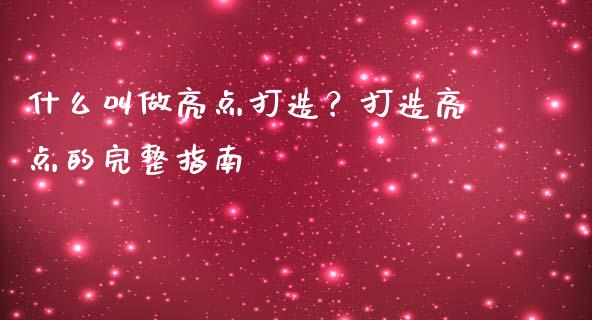 什么叫做亮点打造？打造亮点的完整指南_https://qh.lansai.wang_海康威视股票_第1张