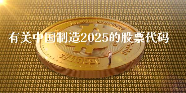 有关中国制造2025的股票代码_https://qh.lansai.wang_新股数据_第1张