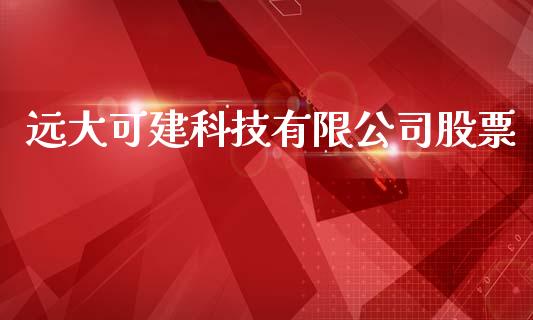 远大可建科技有限公司股票_https://qh.lansai.wang_期货理财_第1张