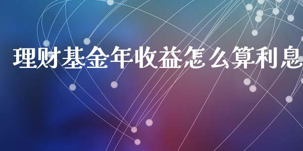 理财基金年收益怎么算利息_https://qh.lansai.wang_期货理财_第1张