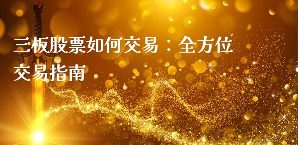 三板股票如何交易：全方位交易指南_https://qh.lansai.wang_新股数据_第1张