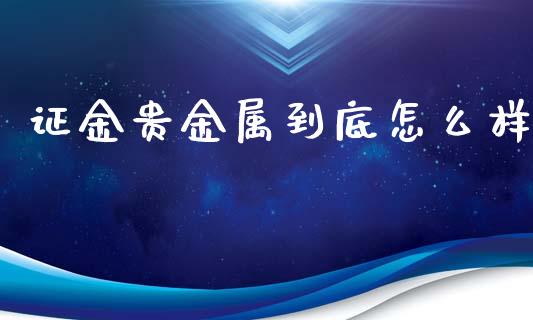 证金贵金属到底怎么样_https://qh.lansai.wang_新股数据_第1张